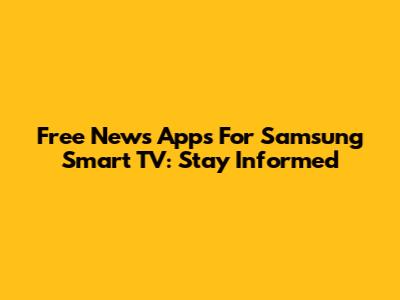 Free News Apps For Samsung Smart TV: Stay Informed