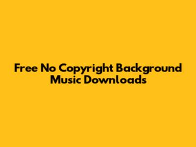 Free No Copyright Background Music Downloads