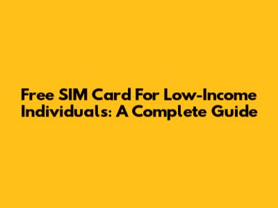 Free SIM Card For Low-Income Individuals: A Complete Guide