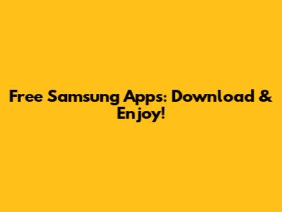 Free Samsung Apps: Download & Enjoy!
