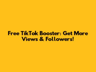 Free TikTok Booster: Get More Views & Followers!