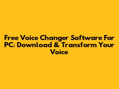 Free Voice Changer Software For PC: Download & Transform Your Voice