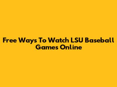 Free Ways To Watch LSU Baseball Games Online