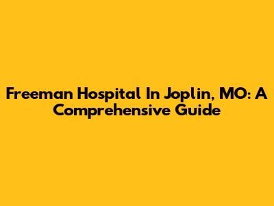Freeman Hospital In Joplin, MO: A Comprehensive Guide