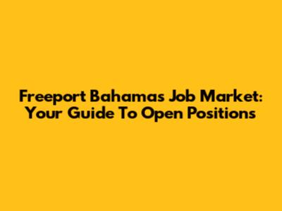 Freeport Bahamas Job Market: Your Guide To Open Positions