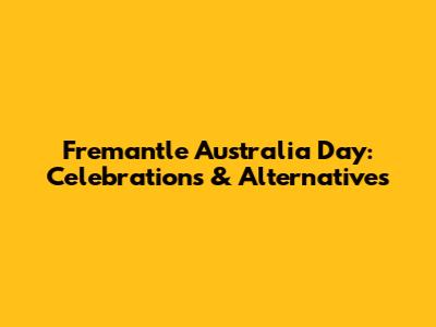 Fremantle Australia Day: Celebrations & Alternatives