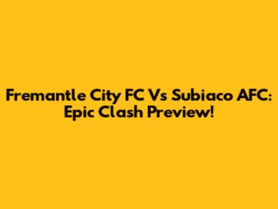 Fremantle City FC Vs Subiaco AFC: Epic Clash Preview!