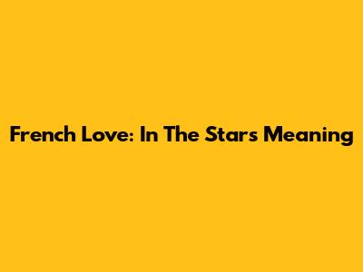 French Love: "In The Stars" Meaning
