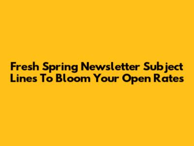 Fresh Spring Newsletter Subject Lines To Bloom Your Open Rates
