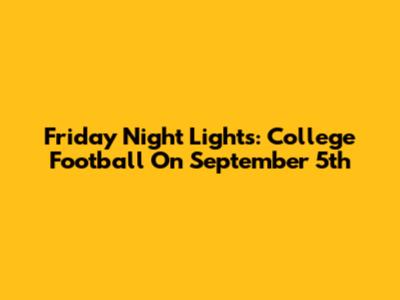 Friday Night Lights: College Football On September 5th