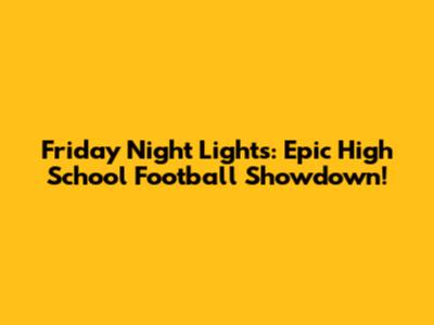 Friday Night Lights: Epic High School Football Showdown!