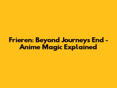 Frieren: Beyond Journey's End - Anime Magic Explained