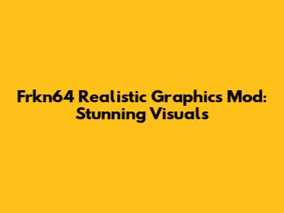 Frkn64 Realistic Graphics Mod: Stunning Visuals
