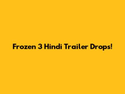 Frozen 3 Hindi Trailer Drops!