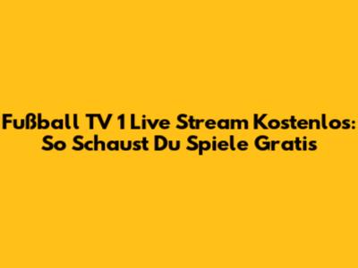 Fußball TV 1 Live Stream Kostenlos: So Schaust Du Spiele Gratis