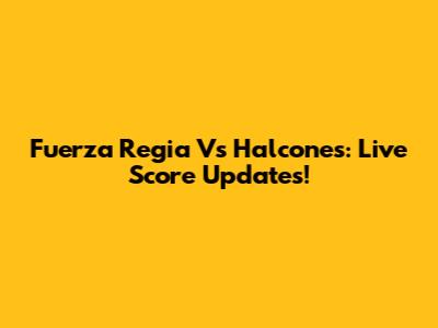 Fuerza Regia Vs Halcones: Live Score Updates!