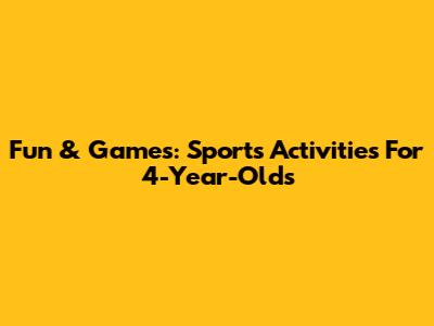 Fun & Games: Sports Activities For 4-Year-Olds