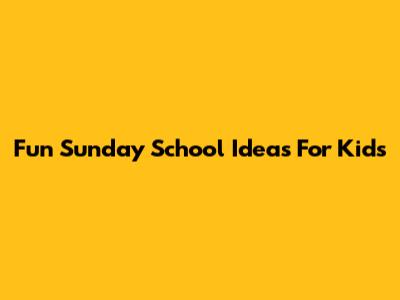 Fun Sunday School Ideas For Kids
