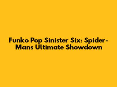 Funko Pop Sinister Six: Spider-Man's Ultimate Showdown