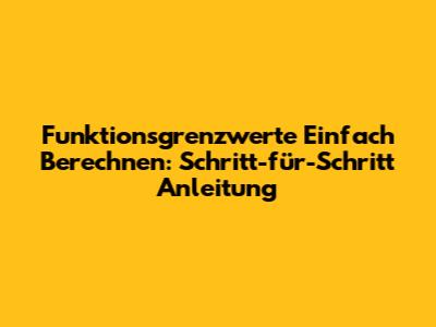 Funktionsgrenzwerte Einfach Berechnen: Schritt-für-Schritt Anleitung