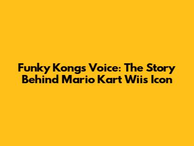 Funky Kong's Voice: The Story Behind Mario Kart Wii's Icon