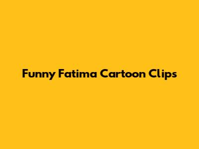 Funny Fatima Cartoon Clips