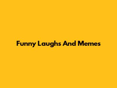 Funny Laughs And Memes