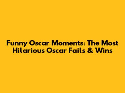 Funny Oscar Moments: The Most Hilarious Oscar Fails & Wins