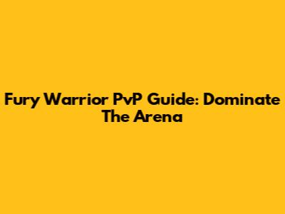 Fury Warrior PvP Guide: Dominate The Arena