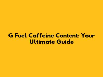 G Fuel Caffeine Content: Your Ultimate Guide