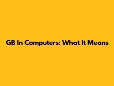 GB In Computers: What It Means
