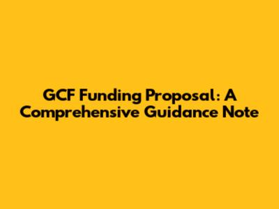GCF Funding Proposal: A Comprehensive Guidance Note