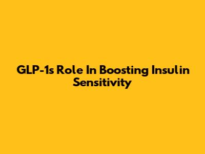 GLP-1's Role In Boosting Insulin Sensitivity
