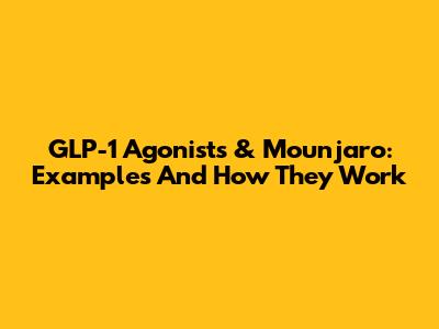 GLP-1 Agonists & Mounjaro: Examples And How They Work
