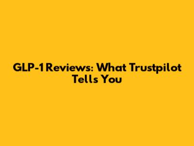 GLP-1 Reviews: What Trustpilot Tells You