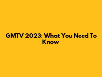 GMTV 2023: What You Need To Know