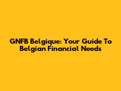 GNFB Belgique: Your Guide To Belgian Financial Needs
