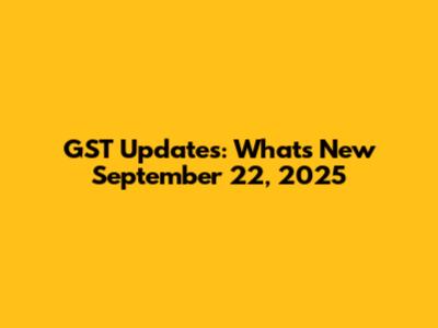 GST Updates: What's New September 22, 2025