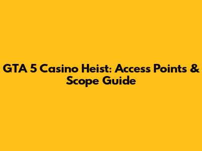 GTA 5 Casino Heist: Access Points & Scope Guide