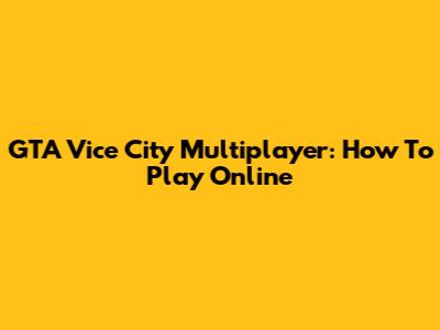 GTA Vice City Multiplayer: How To Play Online