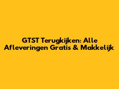 GTST Terugkijken: Alle Afleveringen Gratis & Makkelijk