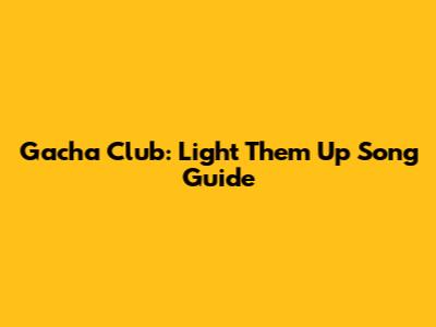 Gacha Club: "Light Them Up" Song Guide