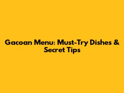 Gacoan Menu: Must-Try Dishes & Secret Tips