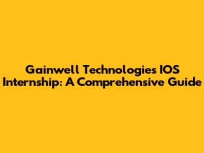 Gainwell Technologies IOS Internship: A Comprehensive Guide