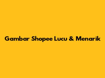 Gambar Shopee Lucu & Menarik
