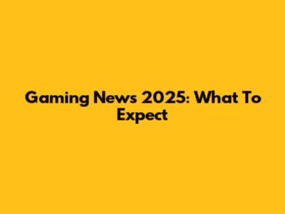 Gaming News 2025: What To Expect