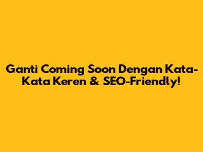 Ganti 'Coming Soon' Dengan Kata-Kata Keren & SEO-Friendly!