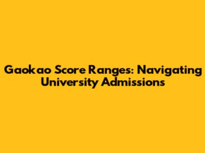 Gaokao Score Ranges: Navigating University Admissions