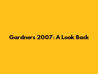 Gardner's 2007: A Look Back