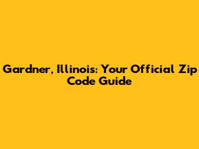 Gardner, Illinois: Your Official Zip Code Guide